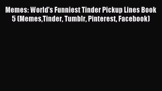 Read Memes: World's Funniest Tinder Pickup Lines Book 5 (MemesTinder Tumblr Pinterest Facebook)