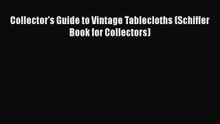 Read Collector's Guide to Vintage Tablecloths (Schiffer Book for Collectors) Ebook