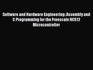 Read Software and Hardware Engineering: Assembly and C Programming for the Freescale HCS12