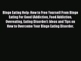 Read Binge Eating Help: How to Free Yourself From Binge Eating For Good (Addiction Food Addiction.