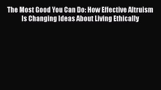 Read The Most Good You Can Do: How Effective Altruism Is Changing Ideas About Living Ethically