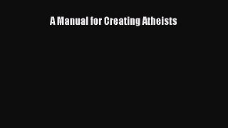 Read A Manual for Creating Atheists Ebook Free