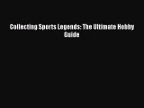 Read Collecting Sports Legends: The Ultimate Hobby Guide Ebook