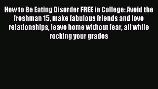 Read How to Be Eating Disorder FREE in College: Avoid the freshman 15 make fabulous friends