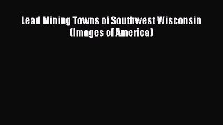Read Lead Mining Towns of Southwest Wisconsin (Images of America) Ebook Free