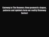Read Gateway to The Heavens: How geometric shapes patterns and symbols form our reality (Gateway