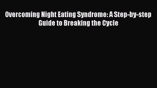 Read Overcoming Night Eating Syndrome: A Step-by-step Guide to Breaking the Cycle Ebook Free