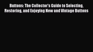 Read Buttons: The Collector's Guide to Selecting Restoring and Enjoying New and Vintage Buttons