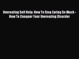 Read Overeating Self Help: How To Stop Eating So Much - How To Conquer Your Overeating Disorder