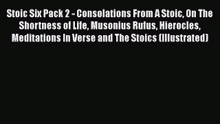 Read Stoic Six Pack 2 - Consolations From A Stoic On The Shortness of Life Musonius Rufus Hierocles