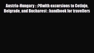 Download Austria-Hungary : :?ßwith excursions to Cetinje Belgrade and Bucharest : handbook