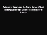 Download Science in Russia and the Soviet Union: A Short History (Cambridge Studies in the