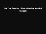 Download Find Your Passion: 25 Questions You Must Ask Yourself PDF Free