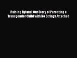 Read Raising Ryland: Our Story of Parenting a Transgender Child with No Strings Attached Ebook