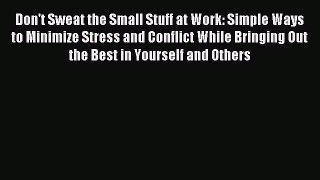 Read Don't Sweat the Small Stuff at Work: Simple Ways to Minimize Stress and Conflict While