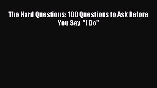 Read The Hard Questions: 100 Questions to Ask Before You Say  I Do Ebook Free
