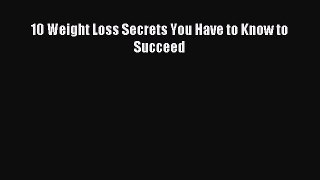 Read 10 Weight Loss Secrets You Have to Know to Succeed Ebook Free