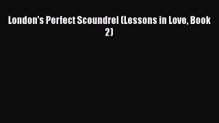 PDF London's Perfect Scoundrel (Lessons in Love Book 2) Free Books
