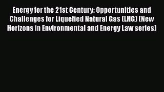Read Energy for the 21st Century: Opportunities and Challenges for Liquefied Natural Gas (LNG)