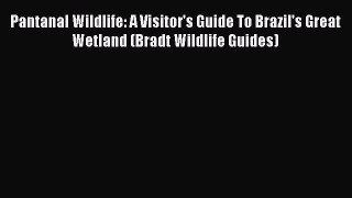 Download Pantanal Wildlife: A Visitor's Guide To Brazil's Great Wetland (Bradt Wildlife Guides)