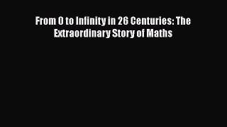 Download From 0 to Infinity in 26 Centuries: The Extraordinary Story of Maths Ebook Online