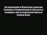 Read The Encyclopedia of Watercolour Landscape Techniques: A Comprehensive A-Z Directory of