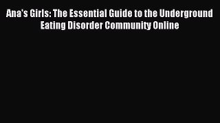 Read Ana's Girls: The Essential Guide to the Underground Eating Disorder Community Online Ebook