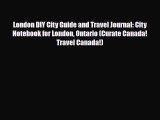 PDF London DIY City Guide and Travel Journal: City Notebook for London Ontario (Curate Canada!