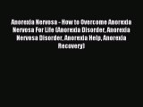 Download Anorexia Nervosa - How to Overcome Anorexia Nervosa For Life (Anorexia Disorder Anorexia