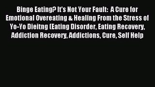 Read Binge Eating? It's Not Your Fault:  A Cure for Emotional Overeating & Healing From the