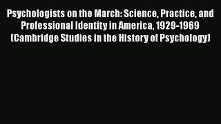 Read Psychologists on the March: Science Practice and Professional Identity in America 1929-1969