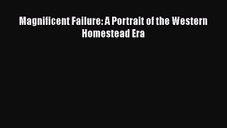 Read Magnificent Failure: A Portrait of the Western Homestead Era Ebook Free