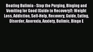 Read Beating Bulimia - Stop the Purging Binging and Vomiting for Good (Guide to Recovery)!: