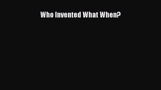 Download Who Invented What When? Ebook Free