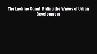 Read The Lachine Canal: Riding the Waves of Urban Development Ebook Online