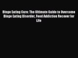 Read Binge Eating Cure: The Ultimate Guide to Overcome Binge Eating Disorder Food Addiction