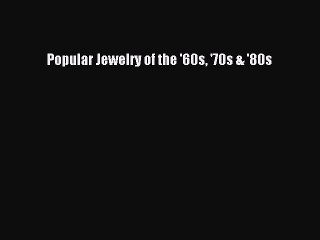 Read Popular Jewelry of the '60s '70s & '80s PDF