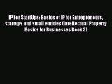 Read IP For StartUps: Basics of IP for Entrepreneurs startups and small entities (Intellectual