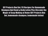 Download DIY Projects Box Set: 55 Recipes For Homemade Shampoo And Hand & Body Lotion Plus