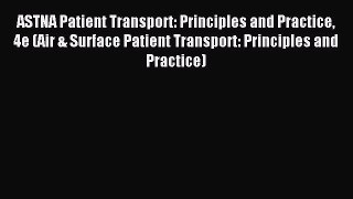 Read ASTNA Patient Transport: Principles and Practice 4e (Air & Surface Patient Transport: