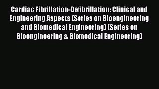 Read Cardiac Fibrillation-Defibrillation: Clinical and Engineering Aspects (Series on Bioengineering