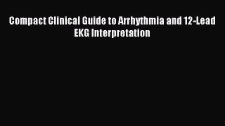 Download Compact Clinical Guide to Arrhythmia and 12-Lead EKG Interpretation PDF Free