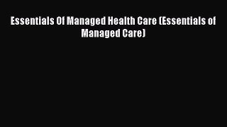 Read Essentials Of Managed Health Care (Essentials of Managed Care) PDF Online