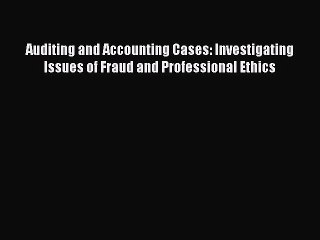 Read Auditing and Accounting Cases: Investigating Issues of Fraud and Professional Ethics Ebook