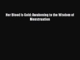 Read Her Blood Is Gold: Awakening to the Wisdom of Menstruation PDF Free