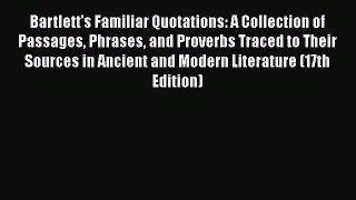 Read Bartlett's Familiar Quotations: A Collection of Passages Phrases and Proverbs Traced to