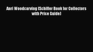 Read Anri Woodcarving (Schiffer Book for Collectors with Price Guide) Ebook