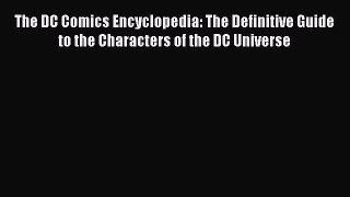 Download The DC Comics Encyclopedia: The Definitive Guide to the Characters of the DC Universe