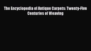 Read The Encyclopedia of Antique Carpets: Twenty-Five Centuries of Weaving Ebook