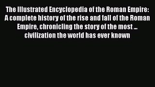 Read The Illustrated Encyclopedia of the Roman Empire: A complete history of the rise and fall